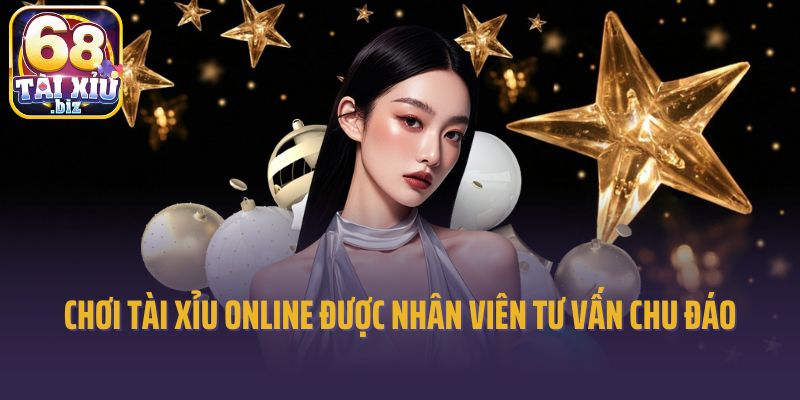 Chơi tài xỉu online được nhân viên tư vấn chu đáo