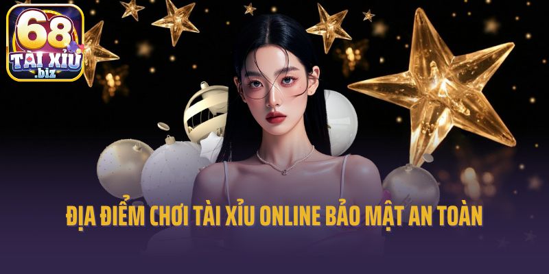 Địa điểm chơi tài xỉu online bảo mật an toàn