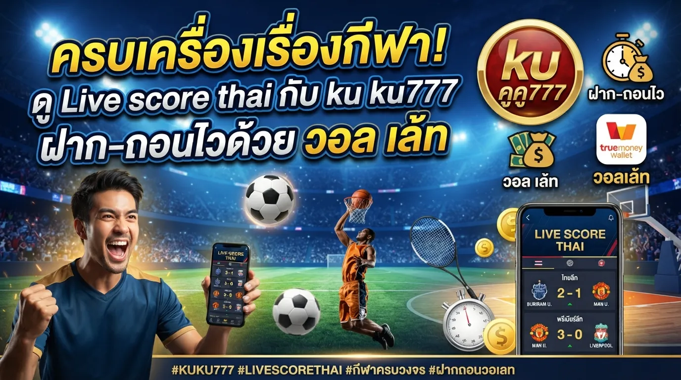ครบเครื่องเรื่องกีฬา! ดู Live score thai กับ ku ku777 ฝาก-ถอนไวด้วย วอ ล เล้ ท
